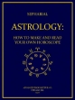 Astrology: How To Make And Read Your Own Horoscope