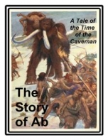 The Story Of Ab: A Tale Of The Time Of The Cave Man